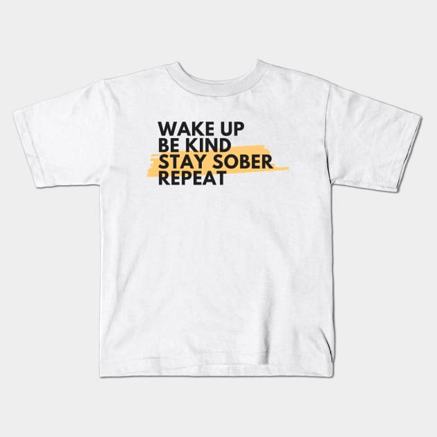 Wake Up Be Kind Stay Sober Repeat Alcoholic Recovery Kids T-Shirt by RecoveryTees